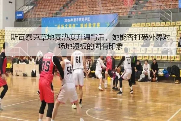 斯瓦泰克草地赛热度升温背后，她能否打破外界对场地短板的固有印象（leqiuzhibo）